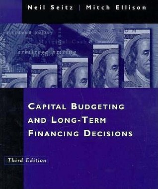 Capital Budgeting and Long-Term Financing Decisions by Neil E. Seitz ...