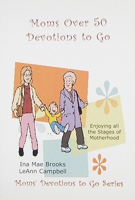 Moms' over 50 Devotions to Go by Ina Mae Brooks Goodreads