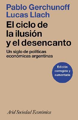 El ciclo de la ilusión y el desencanto: Un siglo de políticas económicas argentinas
