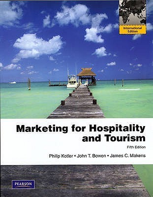 Marketing for Hospitality and Tourism. Philip Kotler, John T. Bowen, James C. Makens by Philip ...