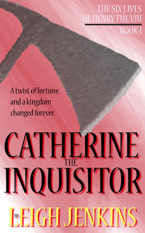 Catherine the Inquisitor (The Six Lives of Henry the VIII #1)