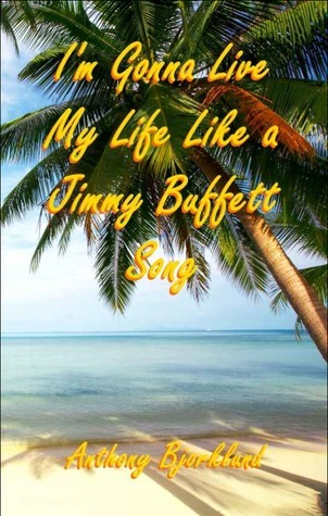 I'm Gonna Live my Life Like a Jimmy Buffett Song