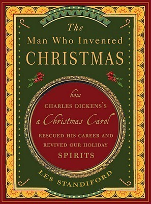 The Man Who Invented Christmas: How Charles Dickens's A Christmas Carol Rescued His Career and Revived Our Holiday Spirits