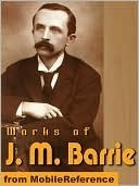 Works of J. M. Barrie. (20+ Works) Includes Peter Pan in Kensington Gardens, The Little Minister, What Every Woman Knows and more book cover