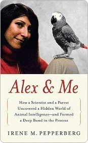 Alex & Me: How a Scientist and a Parrot Discovered a Hidden World of Animal Intelligence—and Formed a Deep Bond in the Process