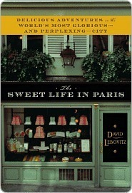 The Sweet Life in Paris:: Delicious Adventures in the World's Most Glorious - and Perplexing - City