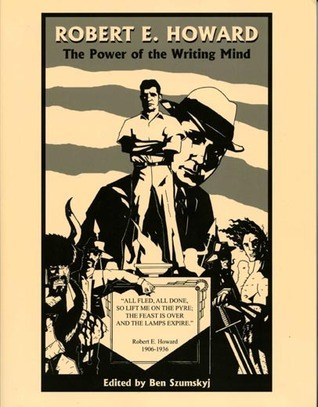 Robert E. Howard: The Power of the Writing Mind by Ben Szumskyj | Goodreads