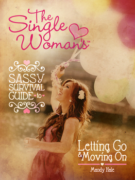 The Single Woman's Sassy Survival Guide: Letting Go and Moving On cover