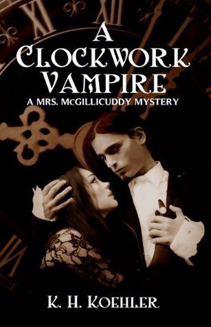 A Clockwork Vampire (Mrs. McGillicuddy, #1) by K.H. Koehler | Goodreads