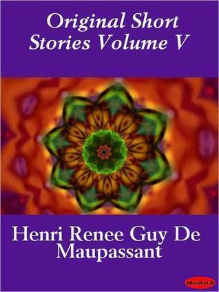 Original Short Stories of Maupassant,Volume 5 by Guy de Maupassant ...