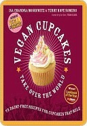 Vegan Cupcakes Take Over the World: 75 Dairy-Free Recipes for Cupcakes that Rule