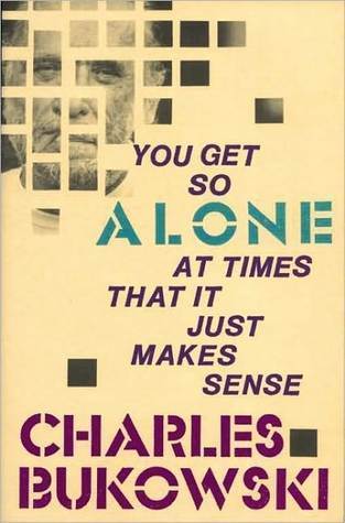 You Get So Alone At Times That It Just Makes Sense