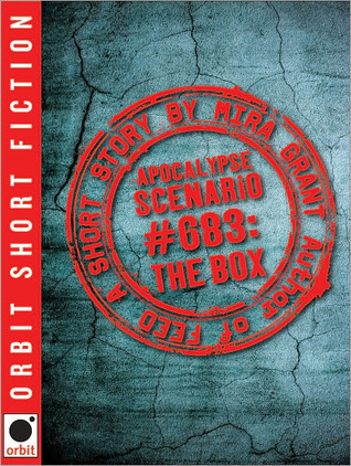 Apocalypse Scenario #683: The Box (Newsflesh Trilogy, #0.1)