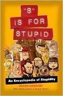 "S" Is for Stupid: An Encyclopedia of Stupidity