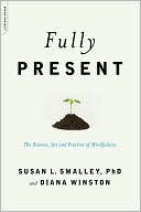 Fully Present: The Science, Art, and Practice of Mindfulness