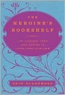 The Heroine's Bookshelf: Life Lessons, from Jane Austen to Laura Ingalls Wilder
