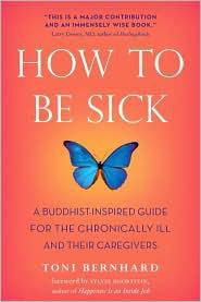 How to Be Sick: A Buddhist-Inspired Guide for the Chronically Ill and Their Caregivers