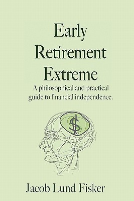 Early Retirement Extreme: A philosophical and practical guide to financial independence