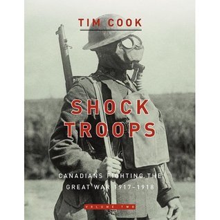 Shock Troops: Canadians Fighting the Great War 1917-1918 Volume 2