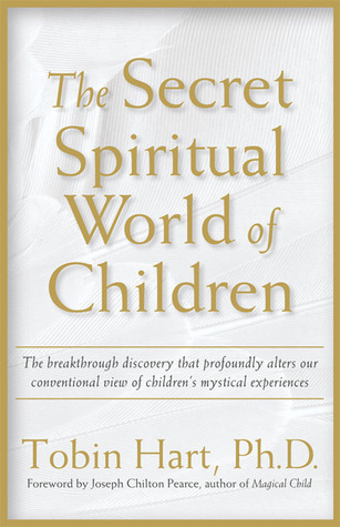 The Secret Spiritual World of Children: The Breakthrough Discovery that Profoundly Alters Our Conventional View of Children's Mystical Experiences