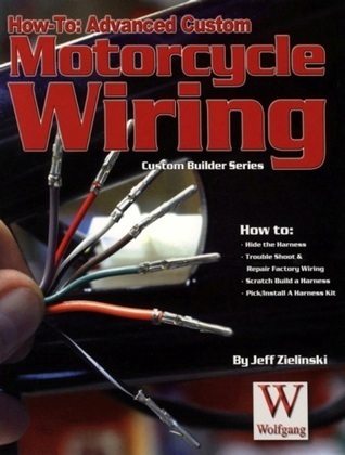 Advanced Custom Motorcycle Wiring (How to) by Jeff Zielinski | Goodreads