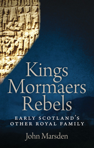 Kings, Mormaers, Rebels Early Scotland's Other Royal Family by John