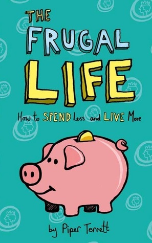 The Frugal Life: How to Spend Less and Live More by Piper Terrett ...