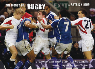 The Worst of Rugby: Violence and Foul Play in a Hooligans' Game Played ...