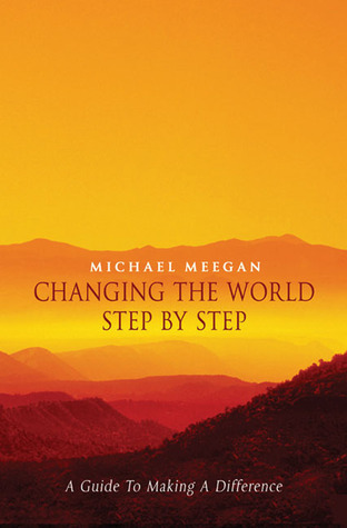 Changing the World Step by Step by Michael Meegan | Goodreads