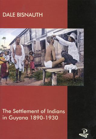 Settlement of Indians in Guyana: 1890-1930 by Dale Bisnauth | Goodreads