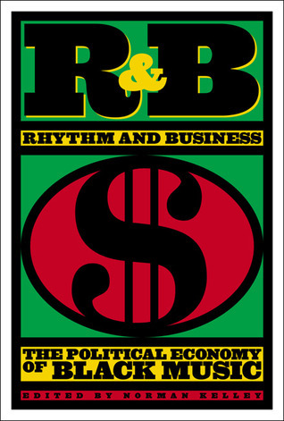 R & B (Rhythm and Business) the Political Economy of Black Music