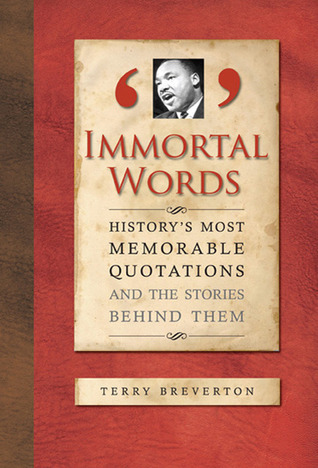 Immortal Words: History's Most Memorable Quotations and the Stories Behind Them