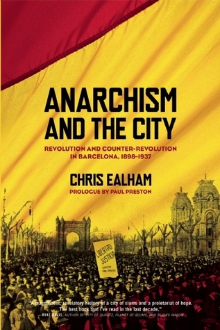 Anarchism and the City: Revolution and Counter-Revolution in Barcelona, 1898-1937