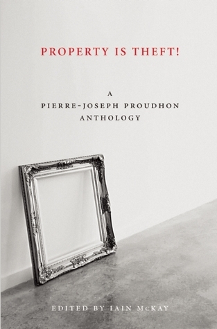Property is Theft!: A Pierre-Joseph Proudhon Anthology