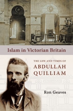 Islam in Victorian Britain: The Life and Times of Abdullah Quilliam by ...
