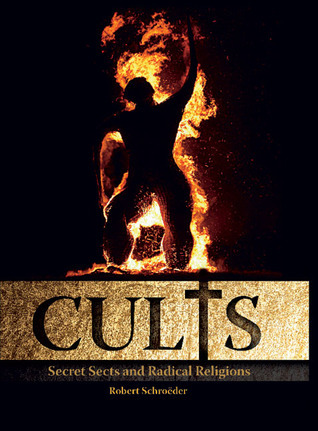Cults: Secret Sects and Radical Religions by Robert Schroeder | Goodreads