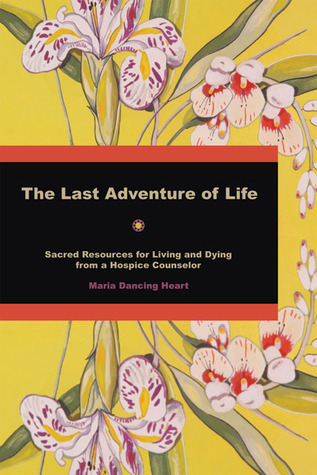 The Last Adventure of Life: Sacred Resources for Living and Dying from a Hospice Counsellor