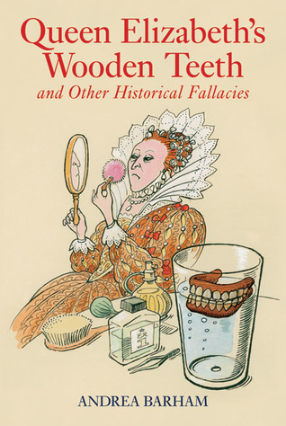 Queen Elizabeth's Wooden Teeth: And Other Historical Fallacies by ...