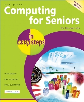 Computing for Seniors in Easy Steps: Updated for Windows 7 by Sue Price ...