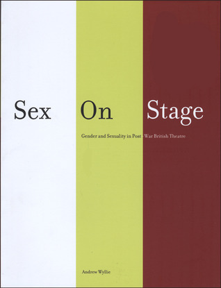 Sex on Stage: Gender and Sexuality in Post-War British Theatre by ...