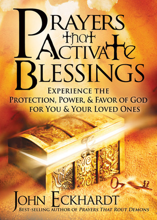Prayers That Activate Blessings: Experience the Protection, Power & Favor of God for You & Your Loved Ones