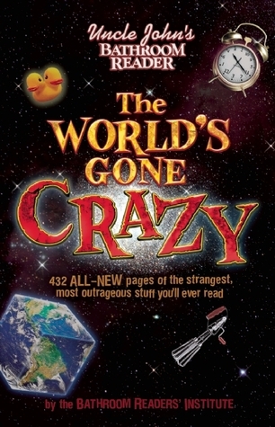 Uncle John's Bathroom Reader The World's Gone Crazy