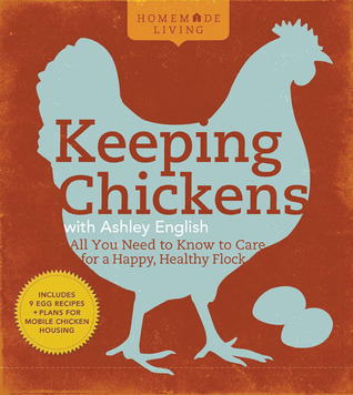 Keeping Chickens with Ashley English: All You Need to Know to Care for a Happy, Healthy Flock