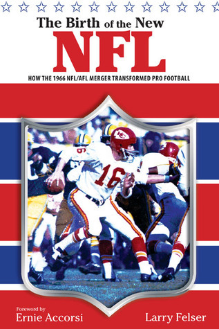 Birth of the New NFL: How The 1966 Nfl/Afl Merger Transformed Pro ...