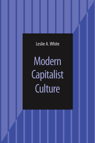 Modern Capitalist Culture by Leslie White | Goodreads