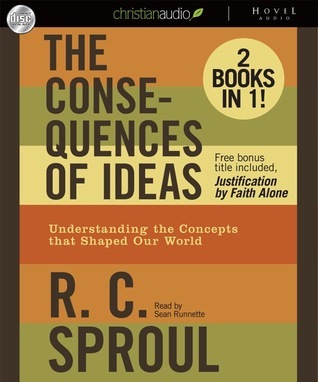The Consequences of Ideas: Understanding the Concepts that Shaped Our World / Justification by Faith Alone
