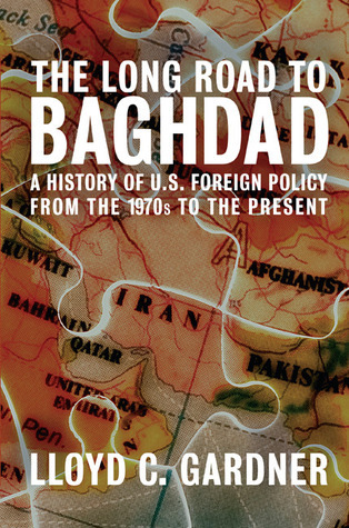 The Long Road to Baghdad: A History of U.S. Foreign Policy from the 1970s to the Present