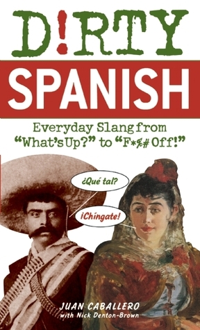 Dirty Spanish: Everyday Slang from "What's Up?" to "F*%# Off!" by Juan
