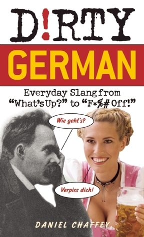 Dirty German: Everyday Slang from by Daniel Chaffey | Goodreads
