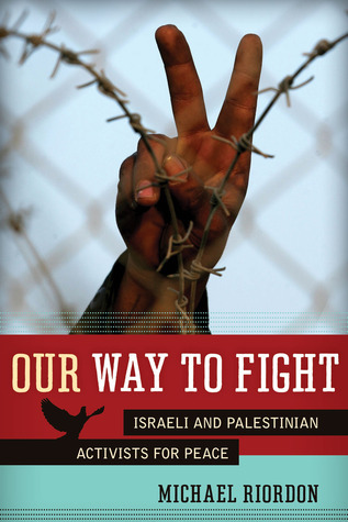 Our Way to Fight: Israeli and Palestinian Activists for Peace by ...